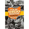 Ten Ohio Disasters: Stories of Tragedy and Courage That Should Not Be Forgotten