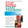 Stop Aging, Start Training: Look and Feel Twenty Years Younger