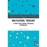 Multilateral Theology: A 21st Century Theological Methodology