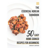 The Essential Korean Cookbook: 50 Easy Home Cooked Recipes for Beginners