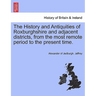The History and Antiquities of Roxburghshire and Adjacent Districts, from the Most Remote Period to the Present Time. Vol. I