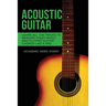 Acoustic Guitar: Learn All The Tricks to Reading Sheet Music and Playing Guitar Chords Like a Pro