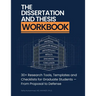 The Dissertation and Thesis Workbook: 30+ Research Tools, Templates and Checklists for Graduate Students - From Proposal to Defense