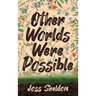 Other Worlds Were Possible