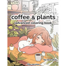 Coffee & Plants: Relaxing Advanced Adult Coloring Book 12 Pages of Cafes, Plants, and Love