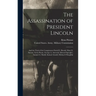 The Assassination of President Lincoln: And the Trial of the Conspirators David E. Herold, Mary E. Surratt, Lewis Payne, George A. Atzerodt, Edward Sp