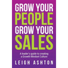 Grow Your People, Grow Your Sales: A leader's guide to creating a Growth Mindset Culture
