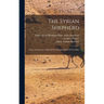 The Syrian Shepherd: What An Oriental Thinks Of The Shepherd-life Of The Bible