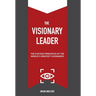 The Visionary Leader: The Success Principles of the World's Greatest Visionaries