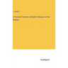 A Practical Treatise on Bright's Diseases of the Kidneys