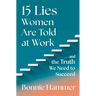 15 Lies Women Are Told at Work: ...and the Truth We Need to Succeed