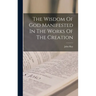 The Wisdom Of God Manifested In The Works Of The Creation