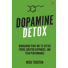 Dopamine Detox: Biohacking Your Way To Better Focus, Greater Happiness, and Peak Performance