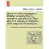 History of the Campaign of Mobile; Including the Co-Operative Operations of Gen. Wilson's Cavalry in Alabama ... with Maps and Illustrations.