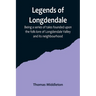 Legends of Longdendale; Being a series of tales founded upon the folk-lore of Longdendale Valley and its neighbourhood