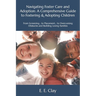 Navigating Foster Care and Adoption: A Comprehensive Guide to Fostering & Adopting Children: From Screening... to Placement... to Overcoming Obstacles