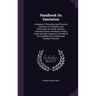 Handbook On Sanitation: A Manual of Theoretical and Practical Sanitation. for Students and Physicians; for Health, Sanitary, Tenement-House, P