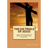 The Six Trials of Jesus: And a Discussion of Modern Leadership Theories