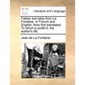 Fables and Tales from La Fontaine. in French and English. Now First Translated. to Which Is Prefix'd, the Author's Life.
