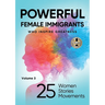 POWERFUL FEMALE IMMIGRANTS Volume 3: 25 Women 25 Stories 25 Movements