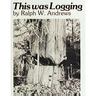 This Was Logging: Drama in the Northwest Timber Country