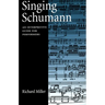 Singing Schumann: An Interpretive Guide for Performers