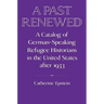 A Past Renewed: A Catalog of German-Speaking Refugee Historians in the United States After 1933