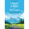 I Rode a Bike for 50 Years: Memoir of an endless 1974 bicycle journey across America