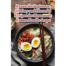 Ramen for Beginners: 101 Easy and Flavorful Recipes for Homemade Ramen Noodle Soups