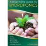 A Beginner's Guide to Hydroponics: : It's not just for growing marijuana! (Although you can)