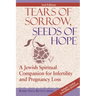 Tears of Sorrow, Seed of Hope (2nd Edition): A Jewish Spiritual Companion for Infertility and Pregnancy Loss