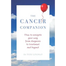 Cancer Companion: How to Navigate Your Way from Diagnosis to Treatment and Beyond