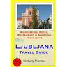 Ljubljana Travel Guide: Sightseeing, Hotel, Restaurant & Shopping Highlights