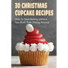 30 Christmas Cupcake Recipes: How To Start Baking Without Too Much Time Clicking Around: Christmas Cupcake Recipes And Ideas