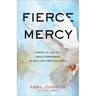 Fierce Mercy: Daring to Live Out God's Compassion in Bold and Practical Ways