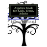 Algebra Book for Kids, Teens, Adults: Algebra book for kids, teens, and adults. Gives you accurate problems and answers.