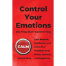 Control Your Emotions: Gain Balance, Resilience, and Calm; Find Freedom from Stress, Anxiety, and Negativity