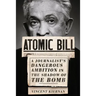 Atomic Bill: A Journalist's Dangerous Ambition in the Shadow of the Bomb