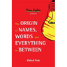 The Origin of Names, Words and Everything in Between: (Name Meanings, Fun Facts, Word Origins, Etymology)