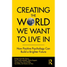 Creating The World We Want To Live In: How Positive Psychology Can Build a Brighter Future