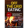 Off the Grid Eating: Recipes for Survival and Enjoyment without Electricity