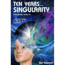 Ten Years To the Singularity If We Really Really Try: ... and other Essays on AGI and its Implications