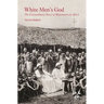 White Men's God: The Extraordinary Story of Missionaries in Africa