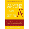 Anyone Can Get An A+: How To Beat Procrastination, Reduce Stress and Improve Your Grades