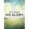 My Pain His Glory: Was the pain worth it?