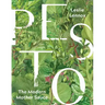 Pesto: The Modern Mother Sauce: More Than 90 Inventive Recipes That Start with Homemade Pestos