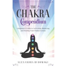 The Chakra Compendium: A Beginner's Guide to Activating, Balancing, and Healing Your Chakra System