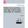 Notes of a Journey Through France and Italy. [By W. Hazlitt.]
