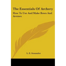 The Essentials Of Archery: How To Use And Make Bows And Arrows