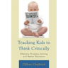 Teaching Kids to Think Critically: Effective Problem-Solving and Better Decisions